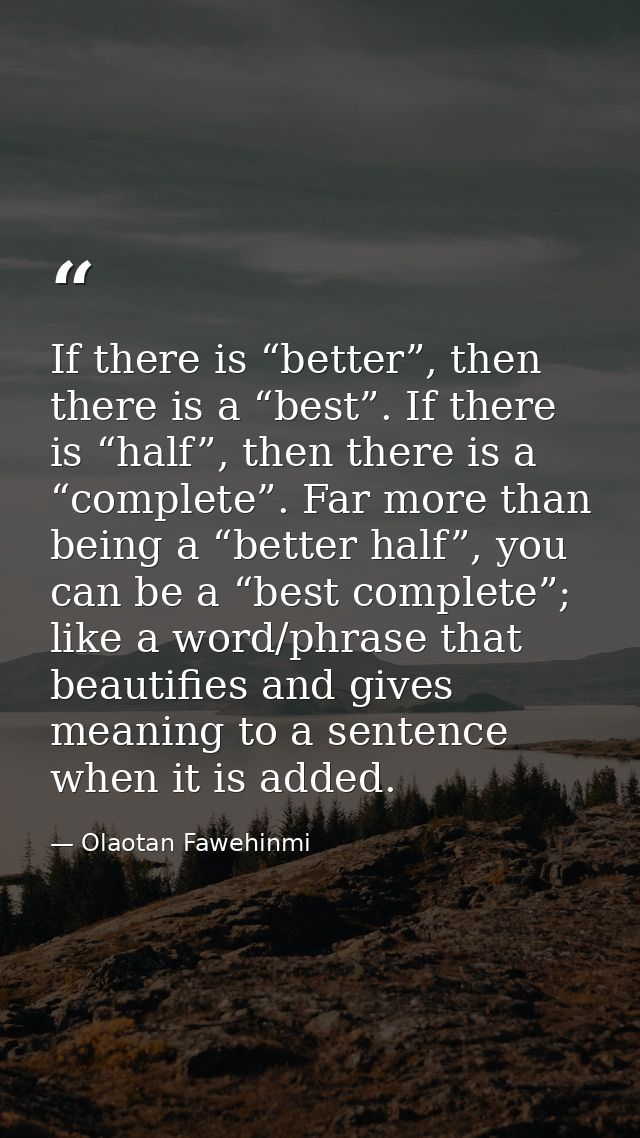 If there is “better”, then there is a “best”. If there is “half”, then there is a “complete”. Far more than being a “bet — Olaotan Fawehinmi