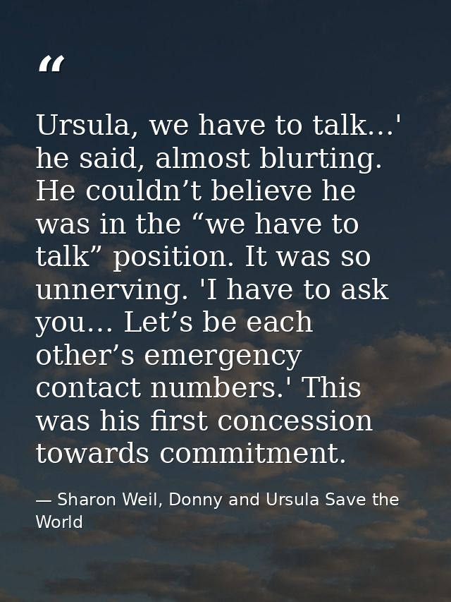 Ursula, we have to talk…' he said, almost blurting. He couldn’t believe he was in the “we have to talk” position. It was — Sharon Weil, Donny and Ursula Save the World