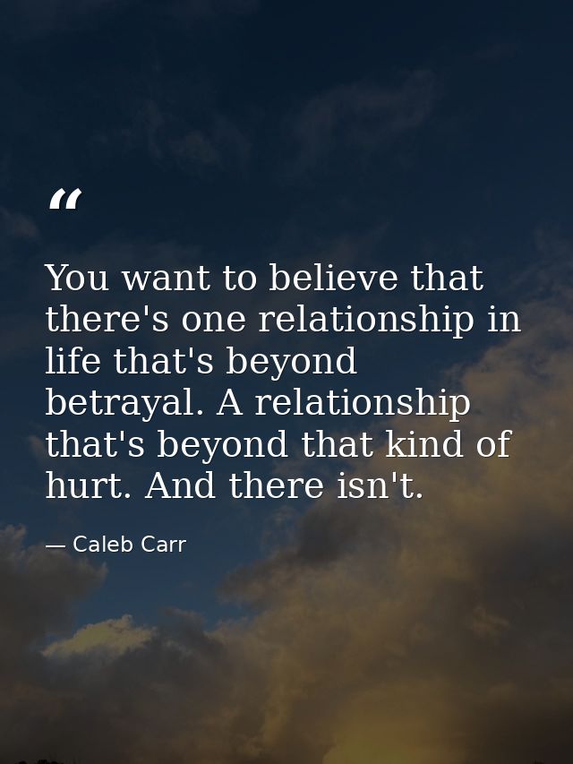 You want to believe that there's one relationship in life that's beyond betrayal. A relationship that's beyond that kind — Caleb Carr