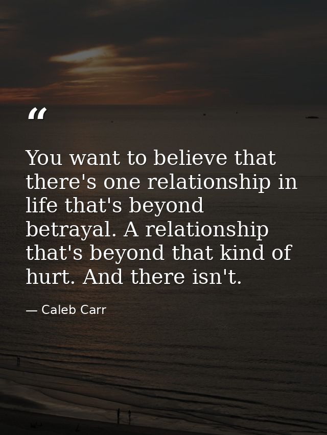 You want to believe that there's one relationship in life that's beyond betrayal. A relationship that's beyond that kind — Caleb Carr