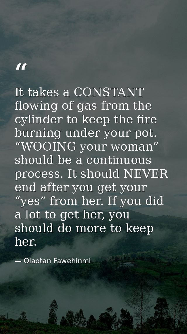 It takes a CONSTANT flowing of gas from the cylinder to keep the fire burning under your pot. “WOOING your woman” should — Olaotan Fawehinmi
