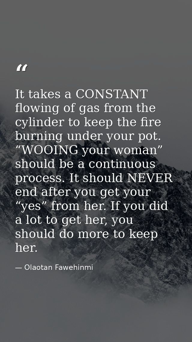 It takes a CONSTANT flowing of gas from the cylinder to keep the fire burning under your pot. “WOOING your woman” should — Olaotan Fawehinmi