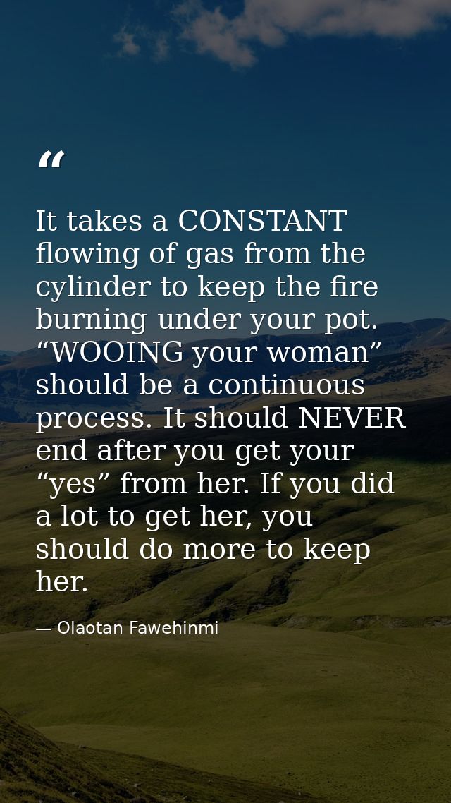 It takes a CONSTANT flowing of gas from the cylinder to keep the fire burning under your pot. “WOOING your woman” should — Olaotan Fawehinmi