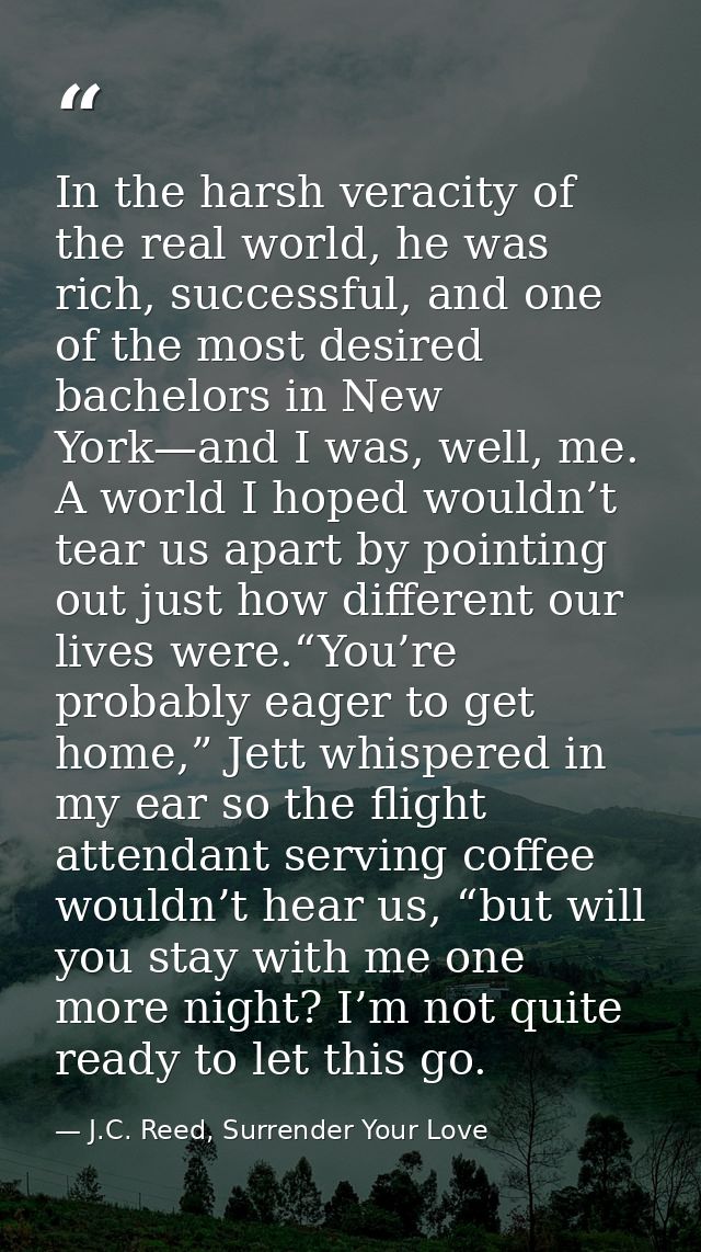 In the harsh veracity of the real world, he was rich, successful, and one of the most desired bachelors in New York—and  — J.C. Reed, Surrender Your Love