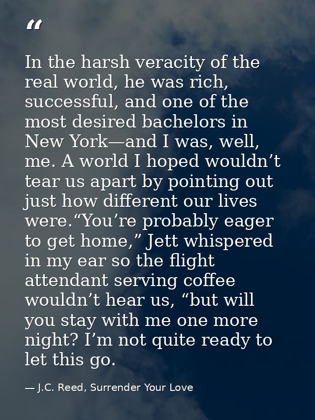 In the harsh veracity of the real world, he was rich, successful, and one of the most desired bachelors in New York—and  — J.C. Reed, Surrender Your Love