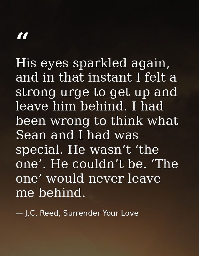 His eyes sparkled again, and in that instant I felt a strong urge to get up and leave him behind. I had been wrong to th — J.C. Reed, Surrender Your Love