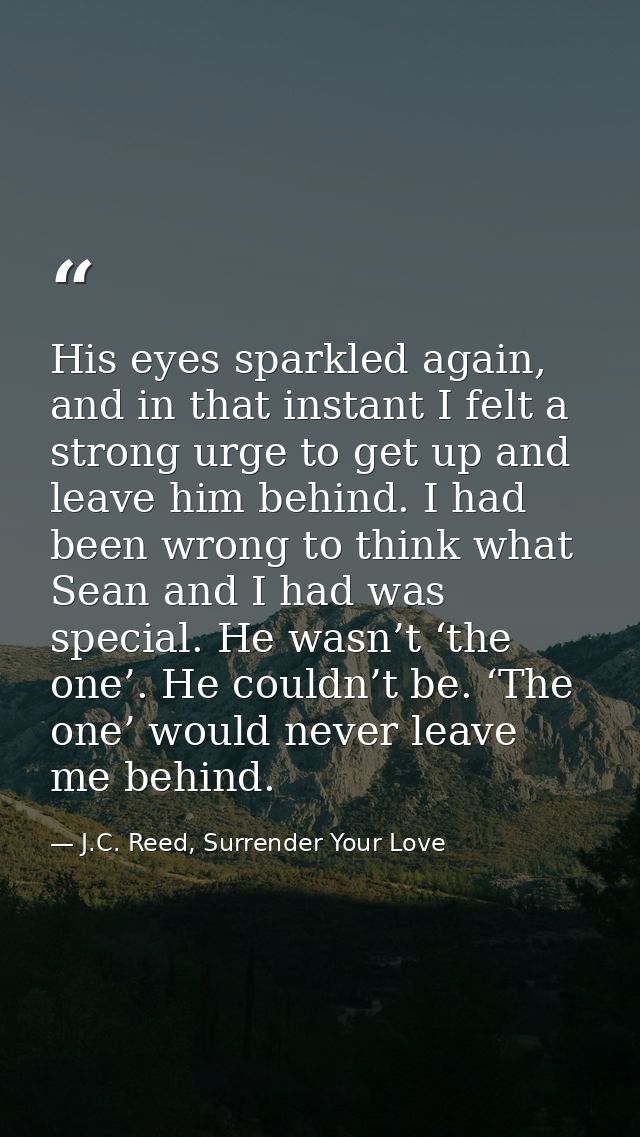 His eyes sparkled again, and in that instant I felt a strong urge to get up and leave him behind. I had been wrong to th — J.C. Reed, Surrender Your Love