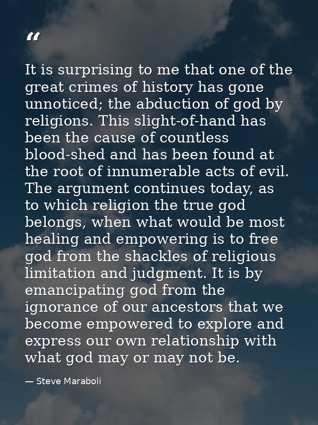 It is surprising to me that one of the great crimes of history has gone unnoticed; the abduction of god by religions. Th — Steve Maraboli