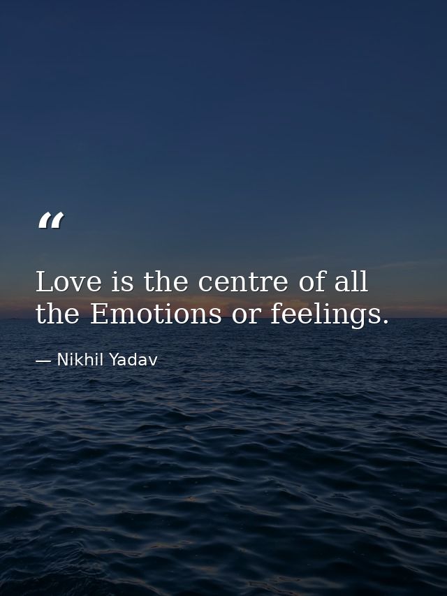Love is the centre of all the Emotions or feelings. — Nikhil Yadav