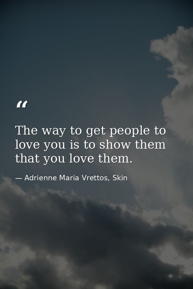 The way to get people to love you is to show them that you love them. — Adrienne Maria Vrettos, Skin