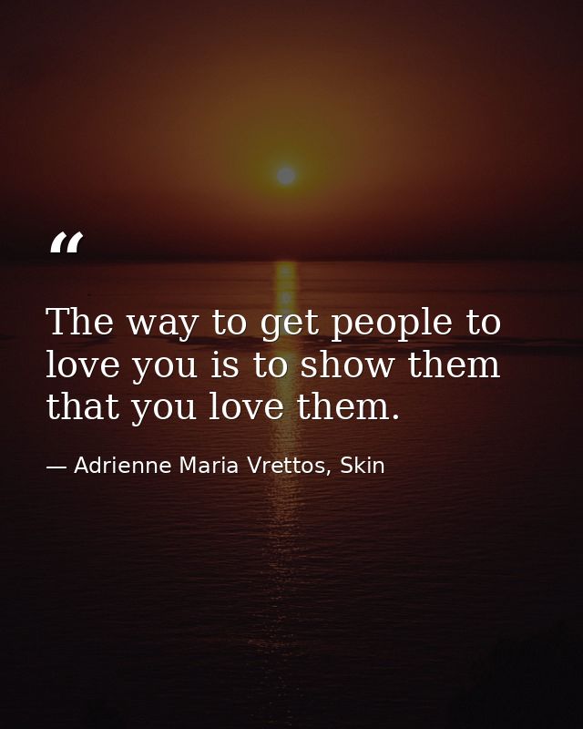 The way to get people to love you is to show them that you love them. — Adrienne Maria Vrettos, Skin