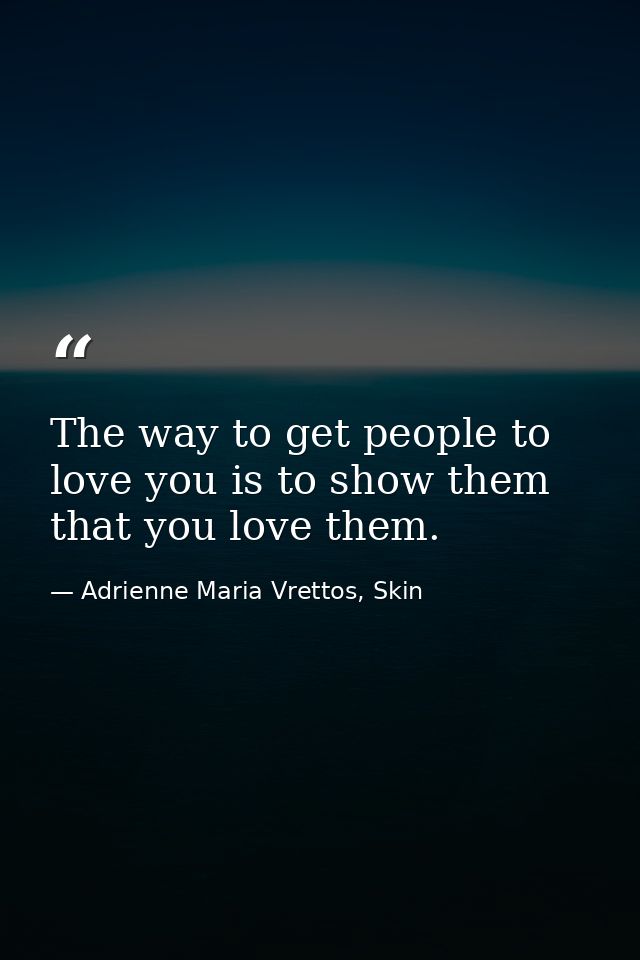 The way to get people to love you is to show them that you love them. — Adrienne Maria Vrettos, Skin