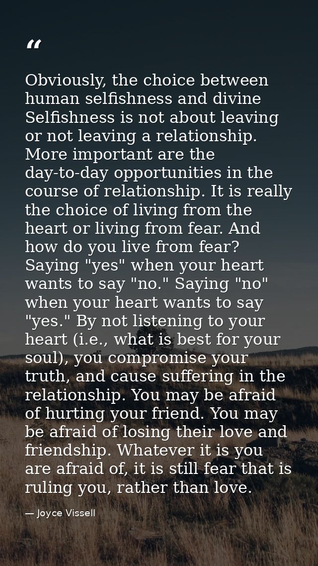 Obviously, the choice between human selfishness and divine Selfishness is not about leaving or not leaving a relationshi — Joyce Vissell