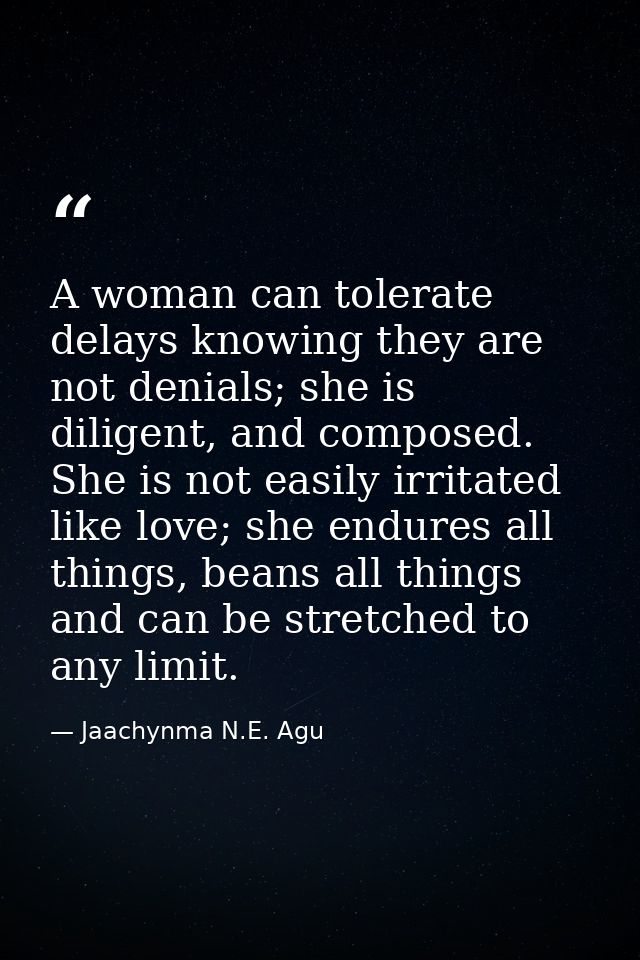 A woman can tolerate delays knowing they are not denials; she is diligent, and composed. She is not easily irritated lik — Jaachynma N.E. Agu
