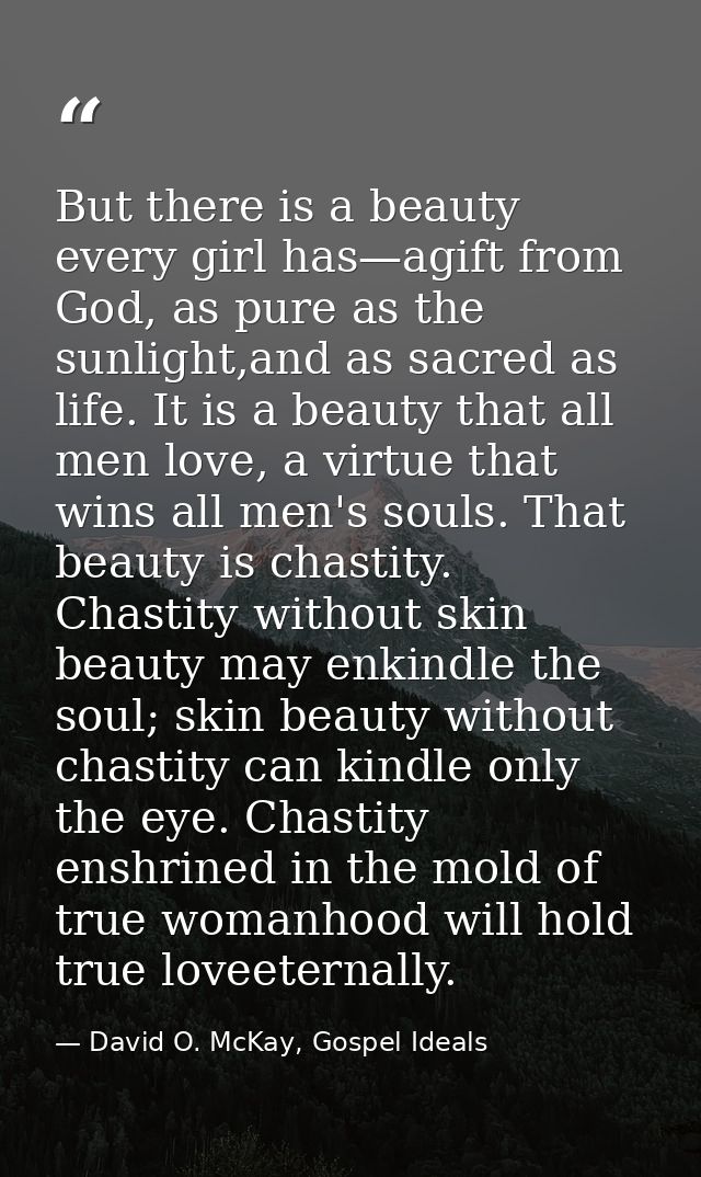 But there is a beauty every girl has—agift from God, as pure as the sunlight,and as sacred as life. It is a beauty that  — David O. McKay, Gospel Ideals