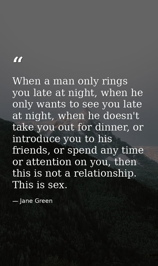 When a man only rings you late at night, when he only wants to see you late at night, when he doesn't take you out for d — Jane Green