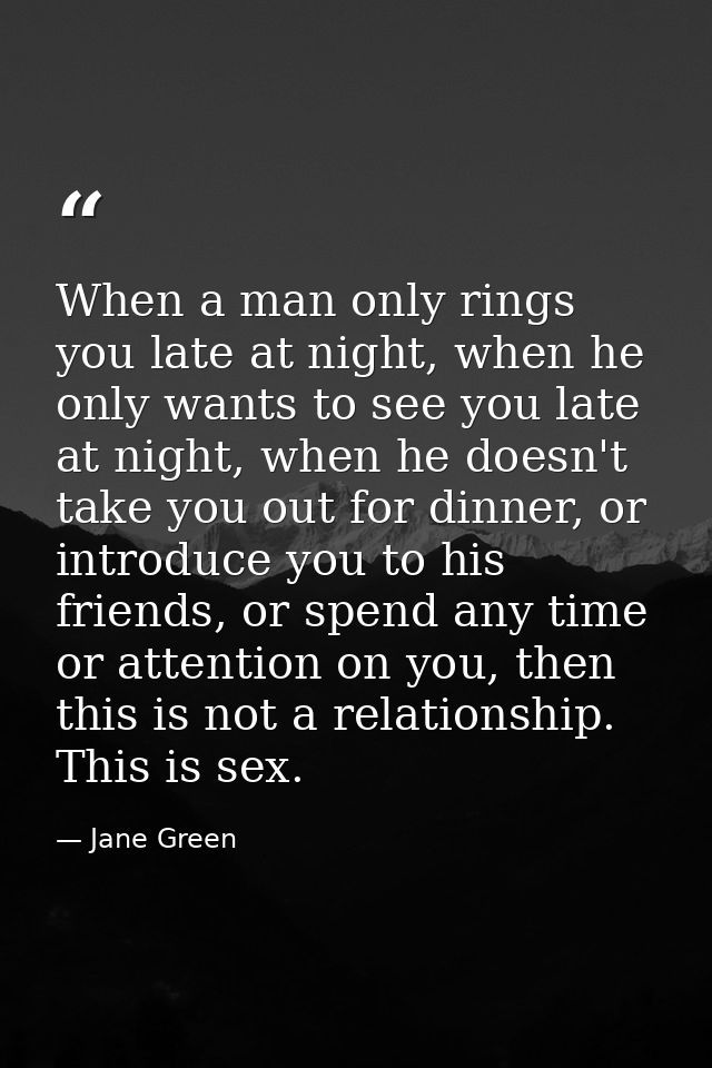 When a man only rings you late at night, when he only wants to see you late at night, when he doesn't take you out for d — Jane Green