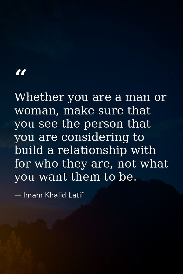Whether you are a man or woman, make sure that you see the person that you are considering to build a relationship with  — Imam Khalid Latif
