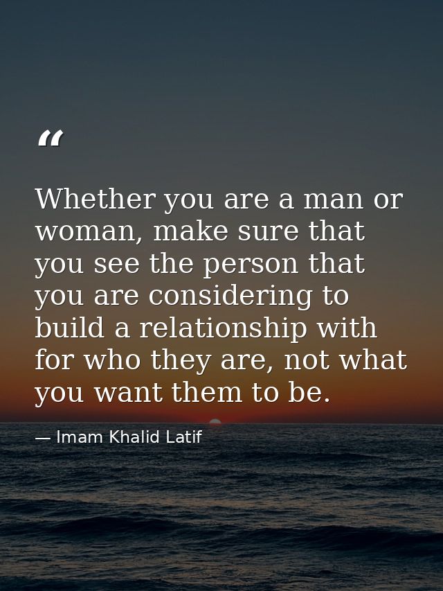 Whether you are a man or woman, make sure that you see the person that you are considering to build a relationship with  — Imam Khalid Latif