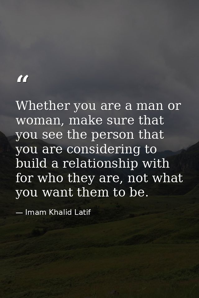 Whether you are a man or woman, make sure that you see the person that you are considering to build a relationship with  — Imam Khalid Latif