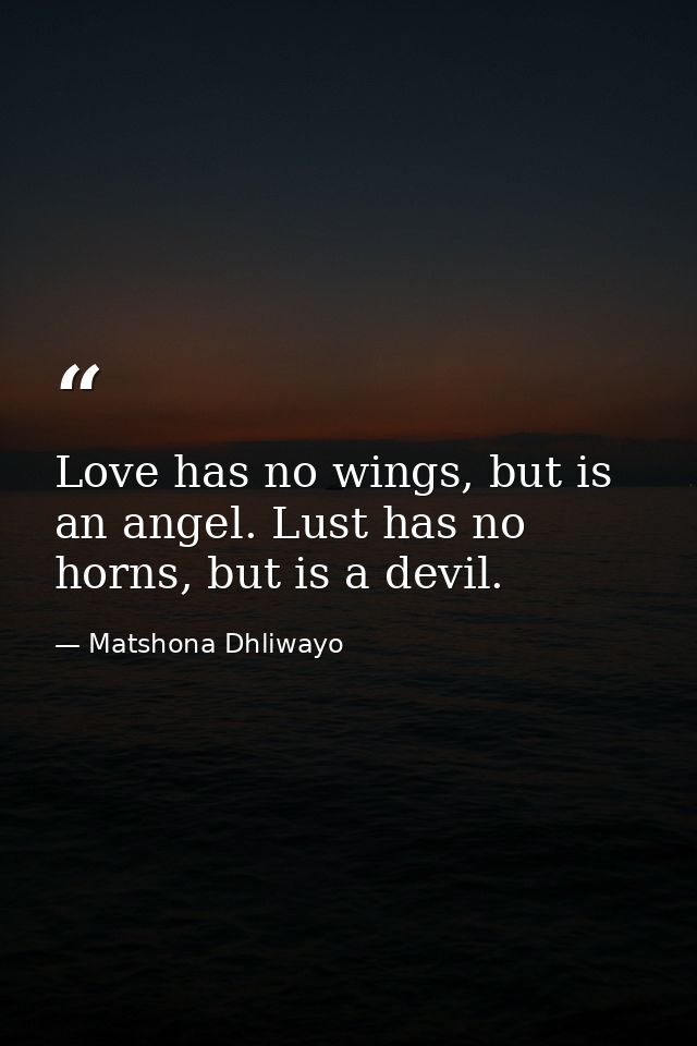 Love has no wings, but is an angel. Lust has no horns, but is a devil. — Matshona Dhliwayo