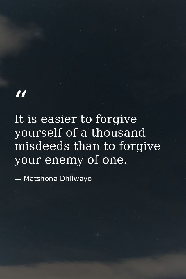It is easier to forgive yourself of a thousand misdeeds than to forgive your enemy of one. — Matshona Dhliwayo