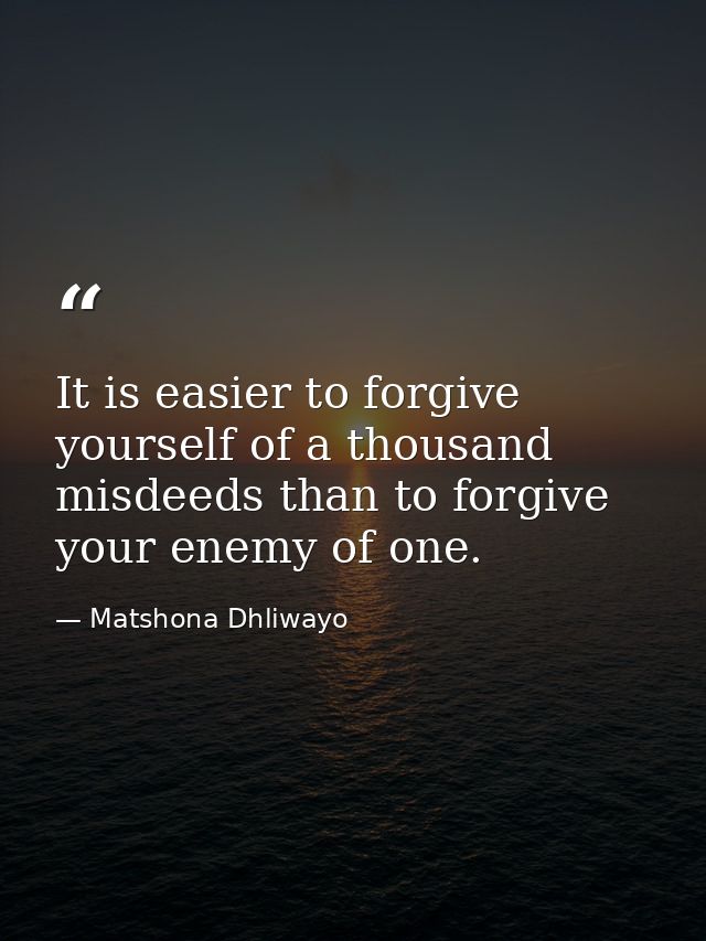 It is easier to forgive yourself of a thousand misdeeds than to forgive your enemy of one. — Matshona Dhliwayo