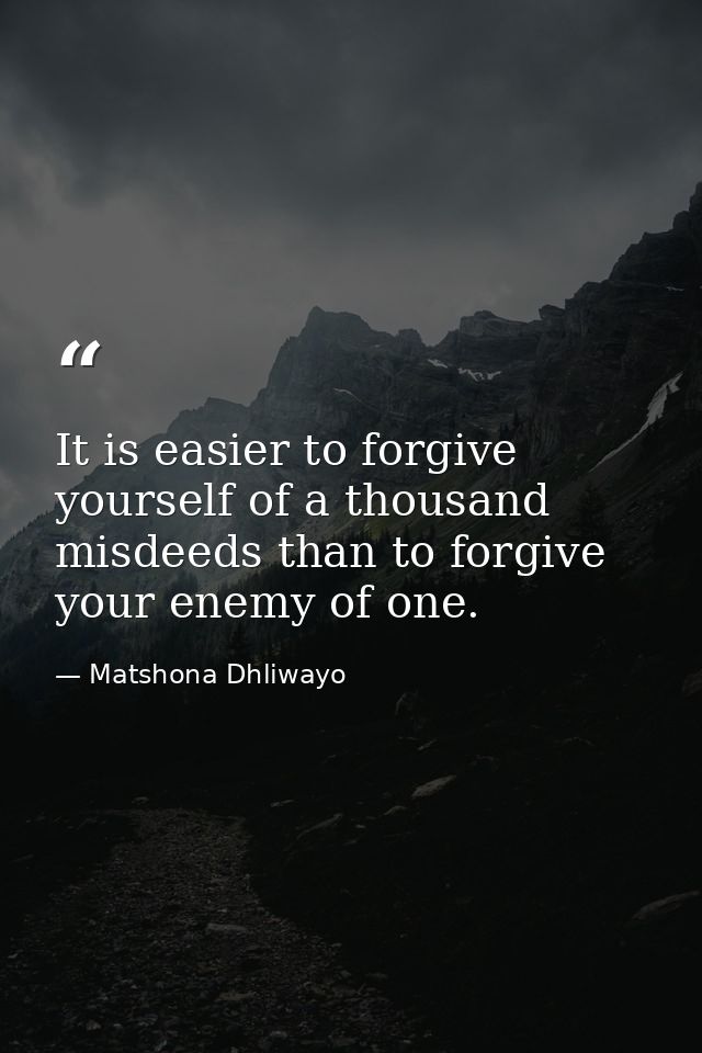 It is easier to forgive yourself of a thousand misdeeds than to forgive your enemy of one. — Matshona Dhliwayo