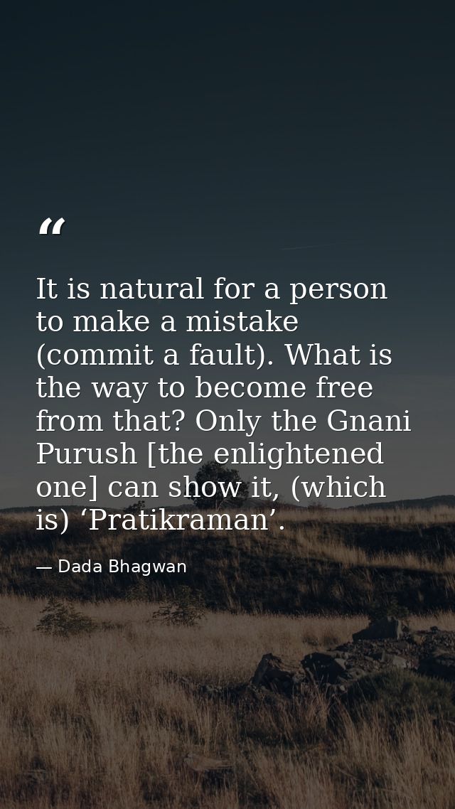 It is natural for a person to make a mistake (commit a fault). What is the way to become free from that? Only the Gnani  — Dada Bhagwan