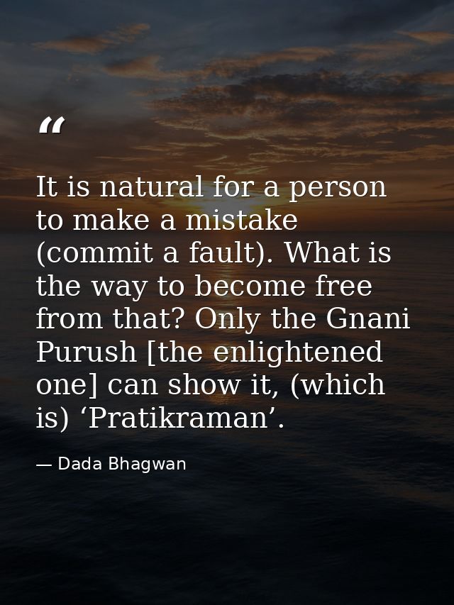 It is natural for a person to make a mistake (commit a fault). What is the way to become free from that? Only the Gnani  — Dada Bhagwan