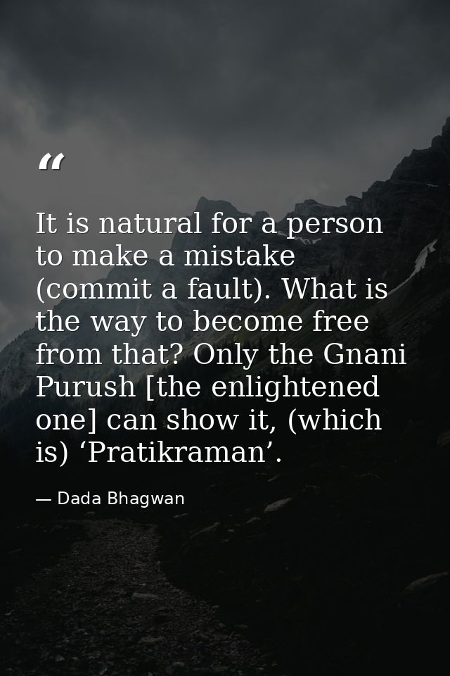 It is natural for a person to make a mistake (commit a fault). What is the way to become free from that? Only the Gnani  — Dada Bhagwan