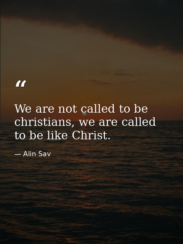 We are not called to be christians, we are called to be like Christ. — Alin Sav