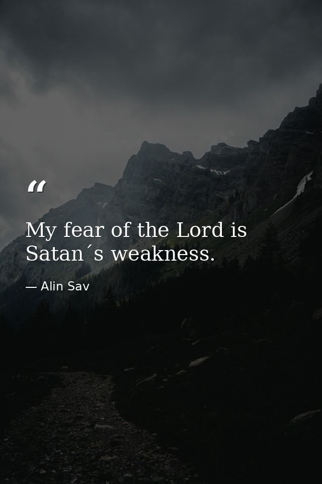 My fear of the Lord is Satan´s weakness. — Alin Sav
