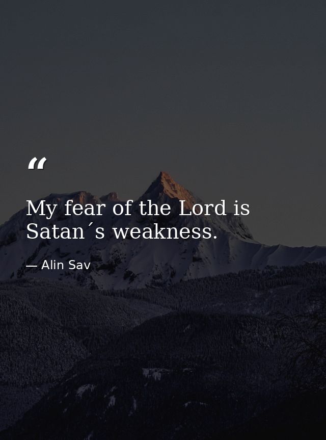 My fear of the Lord is Satan´s weakness. — Alin Sav