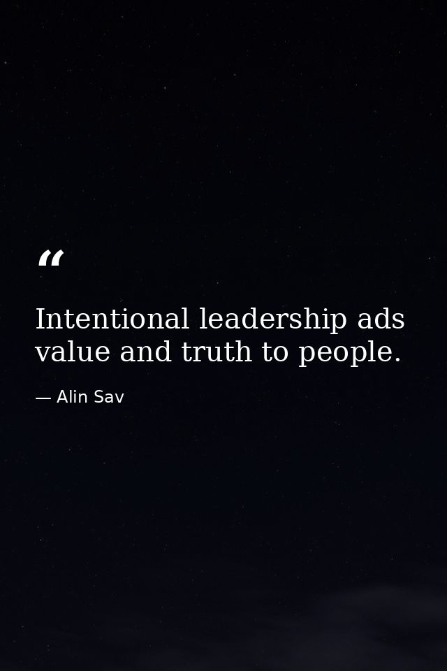 Intentional leadership ads value and truth to people. — Alin Sav