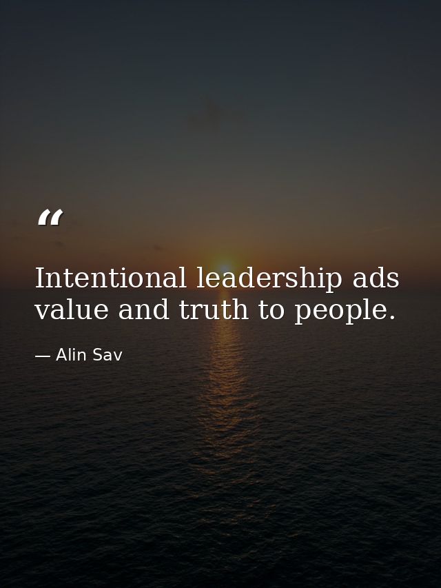 Intentional leadership ads value and truth to people. — Alin Sav