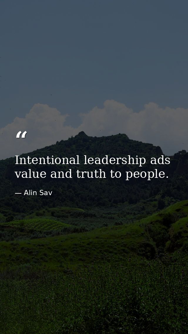 Intentional leadership ads value and truth to people. — Alin Sav