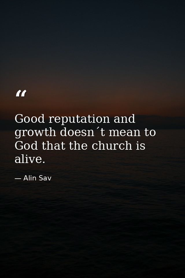 Good reputation and growth doesn´t mean to God that the church is alive. — Alin Sav