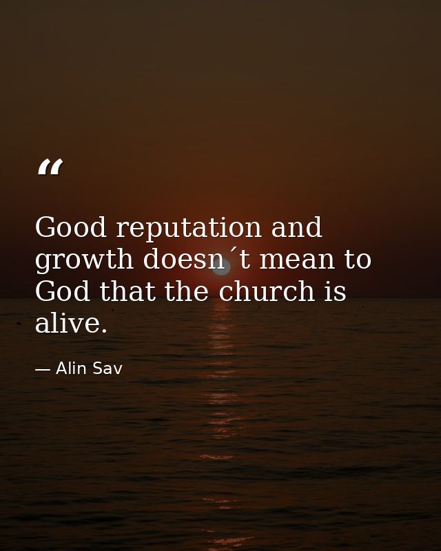Good reputation and growth doesn´t mean to God that the church is alive. — Alin Sav