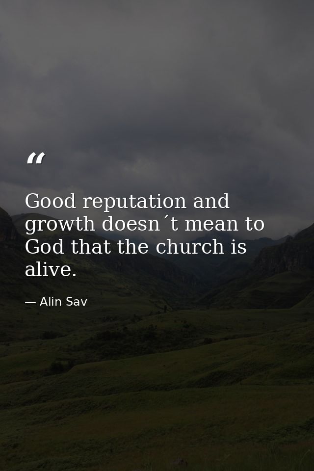 Good reputation and growth doesn´t mean to God that the church is alive. — Alin Sav
