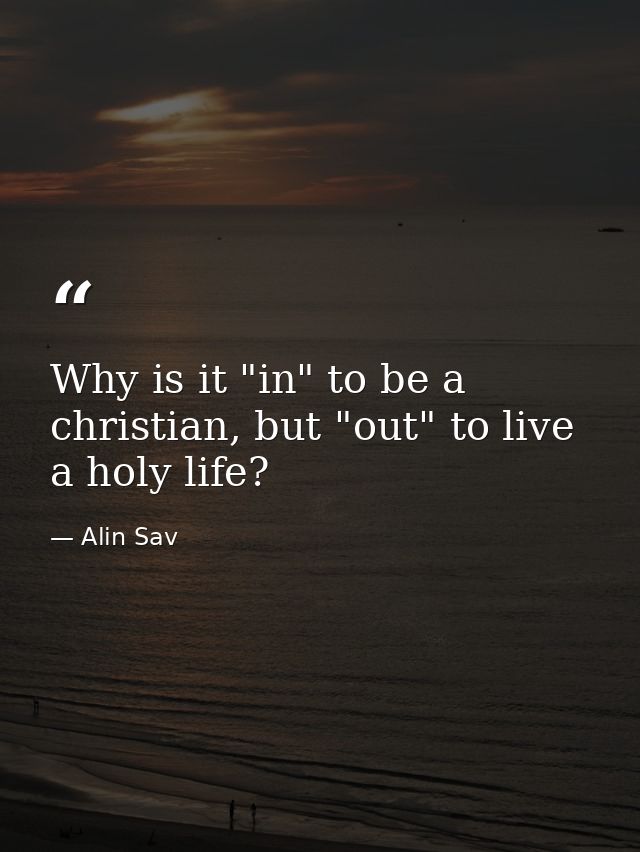 Why is it "in" to be a christian, but "out" to live a holy life? — Alin Sav