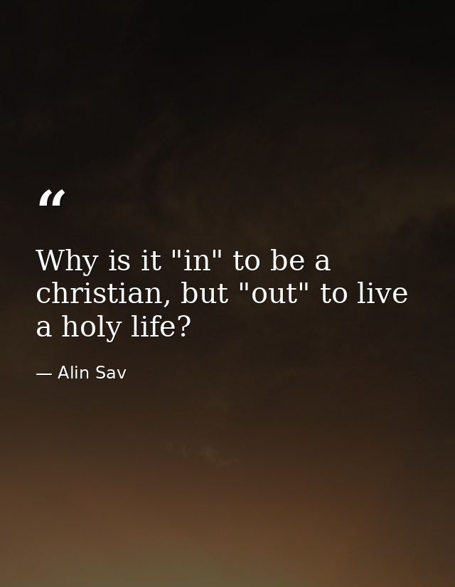 Why is it "in" to be a christian, but "out" to live a holy life? — Alin Sav