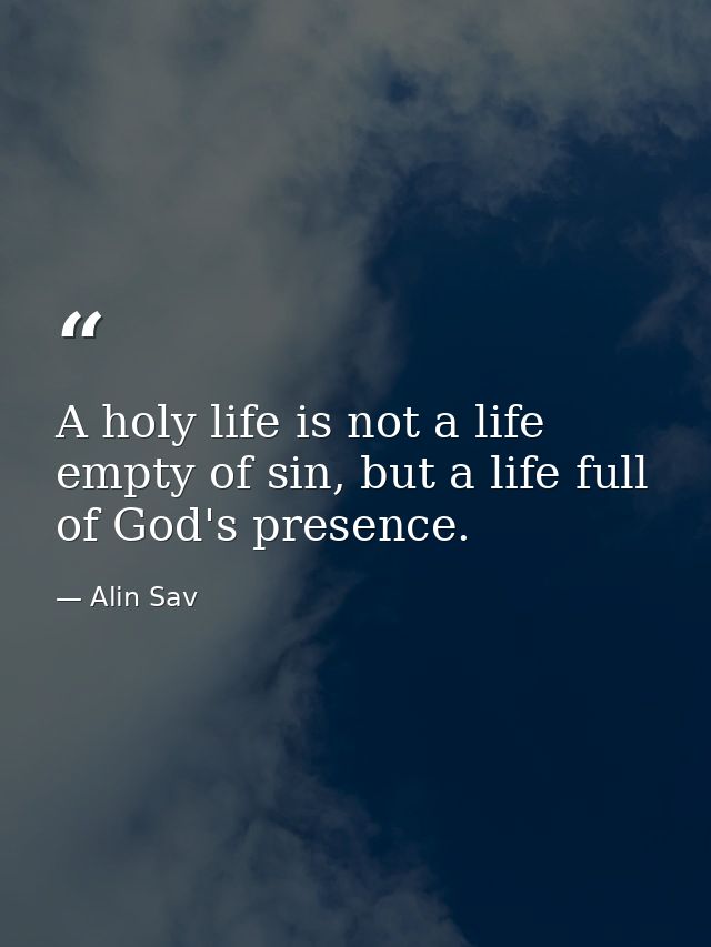 A holy life is not a life empty of sin, but a life full of God's presence. — Alin Sav