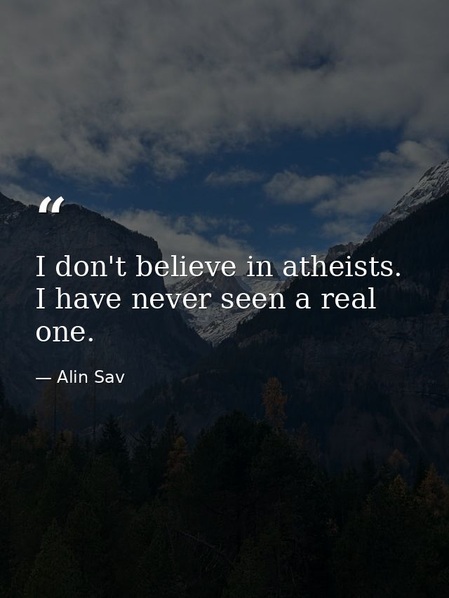 I don't believe in atheists. I have never seen a real one. — Alin Sav