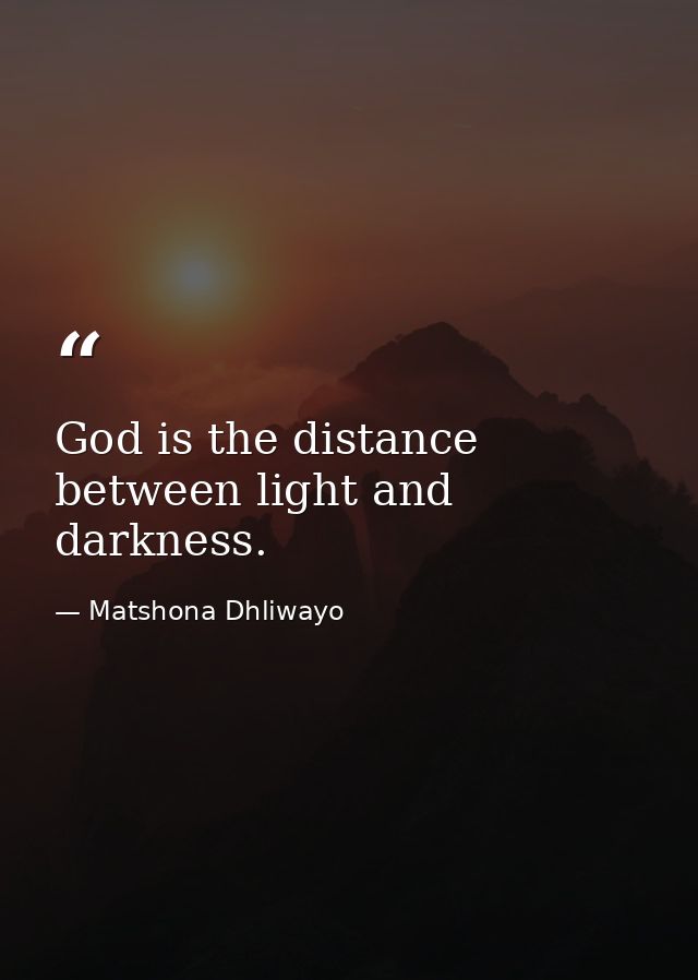 God is the distance between light and darkness. — Matshona Dhliwayo