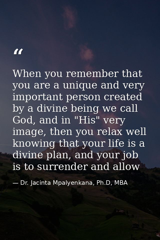 When you remember that you are a unique and very important person created by a divine being we call God, and in "His" ve — Dr. Jacinta Mpalyenkana, Ph.D, MBA