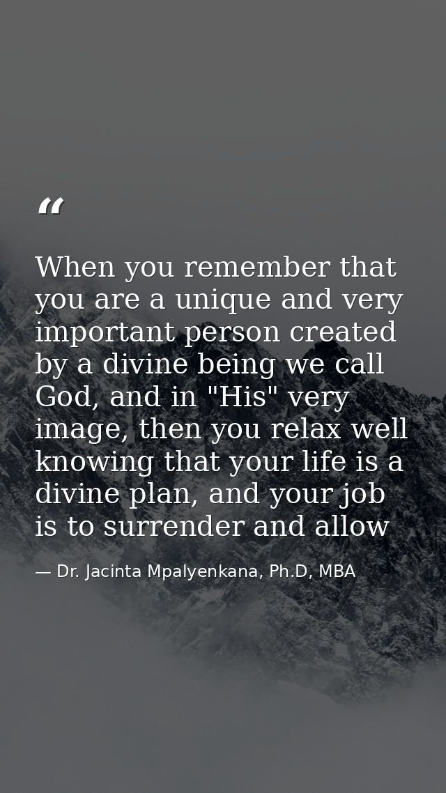 When you remember that you are a unique and very important person created by a divine being we call God, and in "His" ve — Dr. Jacinta Mpalyenkana, Ph.D, MBA
