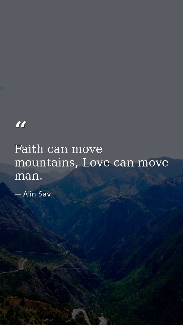 Faith can move mountains, Love can move man. — Alin Sav