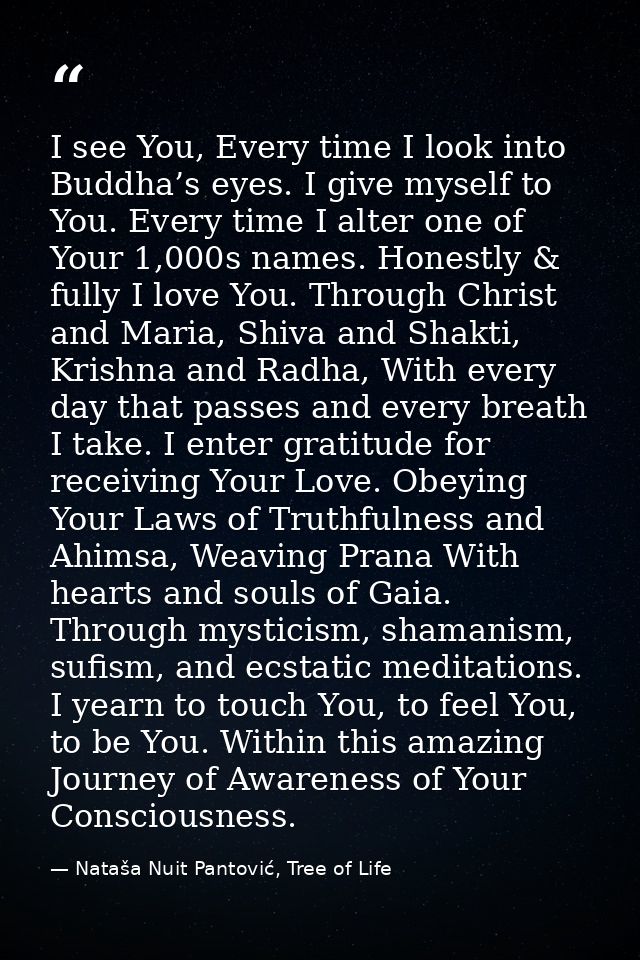 I see You, Every time I look into Buddha’s eyes. I give myself to You. Every time I alter one of Your 1,000s names. Hone — Nataša Nuit Pantović, Tree of Life