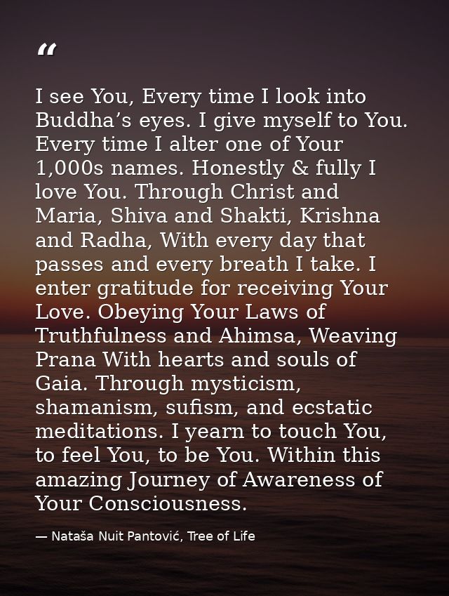 I see You, Every time I look into Buddha’s eyes. I give myself to You. Every time I alter one of Your 1,000s names. Hone — Nataša Nuit Pantović, Tree of Life